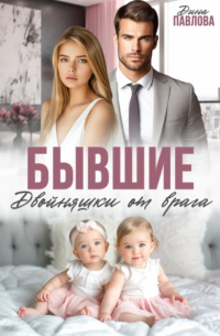 Дина Павлова - Бывшие. Двойняшки от врага