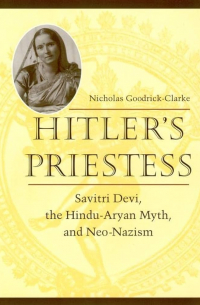 Николас Гудрик-Кларк - Hitler's Priestess: Savitri Devi, the Hindu-Aryan Myth and Neo-Nazism