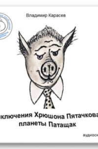 Владимир Карасев - Приключения Хрюшона Пятачкова с планеты Патащак