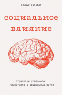 Алинур Сапаров - Социальное влияние: стратегии успешного маркетинга в социальных сетях