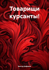 Виктор Иванович Елфимов - Товарищи курсанты!