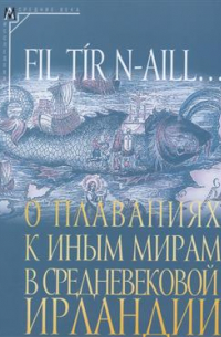  - Fil tir n-aill… О плаваниях к иным мирам в средневековой Ирландии: исследования и тексты