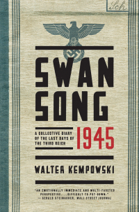 Вальтер Кемповски - Swansong 1945: A Collective Diary of the Last Days of the Third Reich