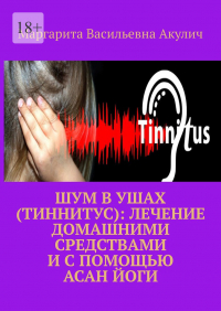 Маргарита Акулич - Шум в ушах (тиннитус): лечение домашними средствами и с помощью асан йоги