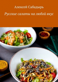 Алексей Сабадырь - Русские салаты на любой вкус