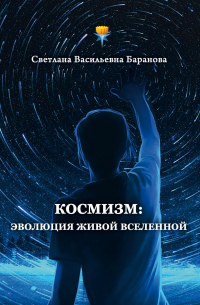 Светлана Баранова - Космизм: эволюция живой Вселенной