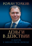 Роман Томкив - Деньги в действии. 15 шагов к финансовой свободе