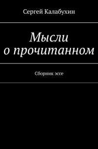 Сергей Калабухин - Мысли о прочитанном. Сборник эссе