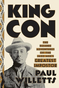 Paul Willetts - King Con: The Bizarre Adventures of the Jazz Age’s Greatest Impostor