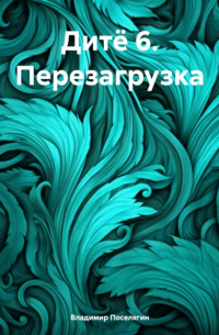 Владимир Поселягин - Дитё 6. Перезагрузка