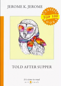 Джером К. Джером - Told After Supper