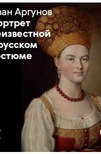 Иван Аргунов - Иван Аргунов. Портрет неизвестной в русском костюме
