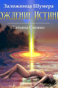 Татьяна Снежко - Заложница Шумера. Рождение Истины