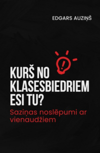 Edgars Auziņš - Kurš no klasesbiedriem esi tu? Saziņas noslēpumi ar vienaudžiem