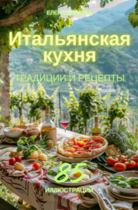 Елена Дымова - Итальянская кухня: традиции и рецепты