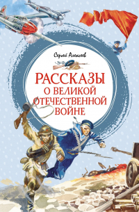 Сергей Алексеев - Рассказы о Великой Отечественной войне