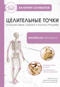 Селиванов В.С. - Целительные точки в пошаговых схемах и иллюстрациях. Китайская методика