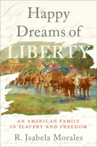 R. Isabela Morales - Happy Dreams of Liberty: An American Family in Slavery and Freedom