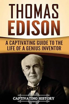 Captivating History - Thomas Edison: A Captivating Guide to the Life of a Genius Inventor