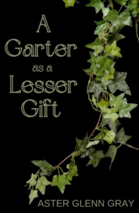 Aster Glenn Gray - A Garter as a Lesser Gift