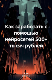  - Как заработать с помощью нейросетей 500+ тысяч рублей