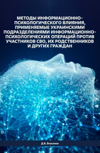 Даниил Безсонов - Методы информационно - психологического влияния, применяемые украинскими подразделениями информационно - психологических операций против участников СВО, их родственников и других граждан