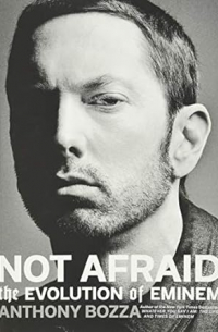 Anthony Bozza - Not Afraid. The Evolution of Eminem