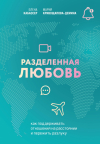  - Разделенная любовь. Как поддерживать отношения на расстоянии и пережить разлуку