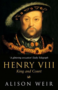 Alison Weir - Henry VIII: King and Court