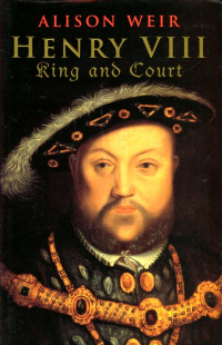Alison Weir - Henry VIII: King and Court