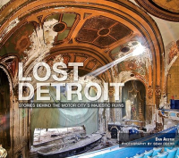 Dan Austin - Lost Detroit: Stories Behind the Motor City's Majestic Ruins
