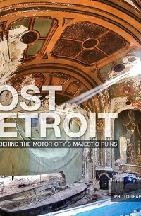 Dan Austin - Lost Detroit: Stories Behind the Motor City's Majestic Ruins