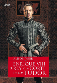 Alison Weir - Enrique VIII: El rey y la corte de los Tudor