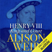 Alison Weir - Henry VIII: King and Court