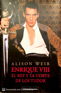 Alison Weir - Enrique VIII: El rey y la corte de los Tudor