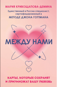 Мария Кривощапова-Демина - Между нами. Карты, которые сохранят и приумножат вашу любовь