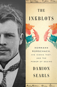 Damion Searls - The Inkblots: Hermann Rorschach, His Iconic Test, and the Power of Seeing