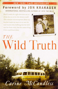 Carine McCandless - The Wild Truth: The Secrets That Drove Chris McCandless into the Wild