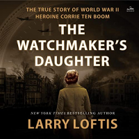 Larry Loftis - The Watchmaker's Daughter: The True Story of World War II Heroine Corrie ten Boom