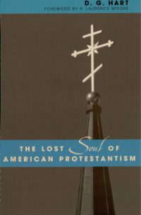 D. G. Hart - The Lost Soul of American Protestantism