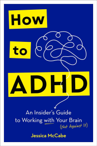 Jessica McCabe - How to ADHD: An Insider's Guide to Working with Your Brain (Not Against It)