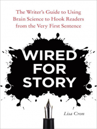 Лиза Крон - Wired for Story: The Writer's Guide to Using Brain Science to Hook Readers from the Very First Sentence