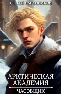 Сергей Баранников - Арктическая академия. Часовщик