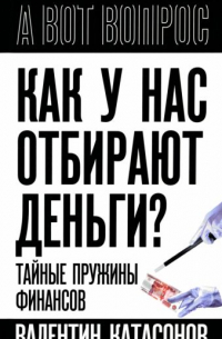 Как у нас отбирают деньги? Тайные пружины финансов