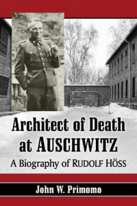 John W. Primomo - Architect of Death at Auschwitz: A Biography of Rudolf Hoss