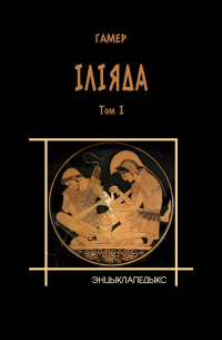 Гамер - Іліяда : у 2-х т. Том 1 : песні І-ХІІ