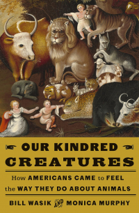  - Our Kindred Creatures: How Americans Came to Feel the Way They Do About Animals