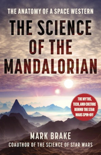 Марк Брейк - The Science of The Mandalorian The Anatomy of a Space Western