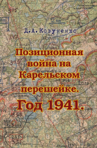Дмитрий Козуненко - Позиционная война на Карельском перешейке. Год 1941.