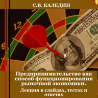 Сергей Каледин - Предпринимательство как способ функционирования рыночной экономики. Лекция в слайдах, тестах и ответах